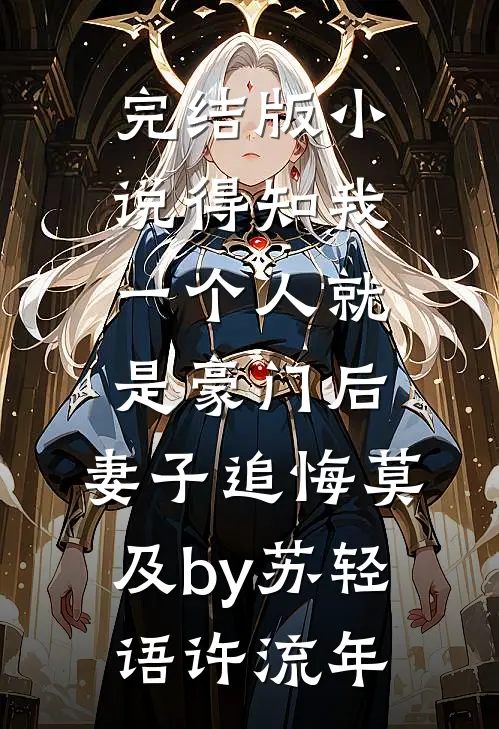 完结版小说得知我一个人就是豪门后，妻子追悔莫及by苏轻语许流年