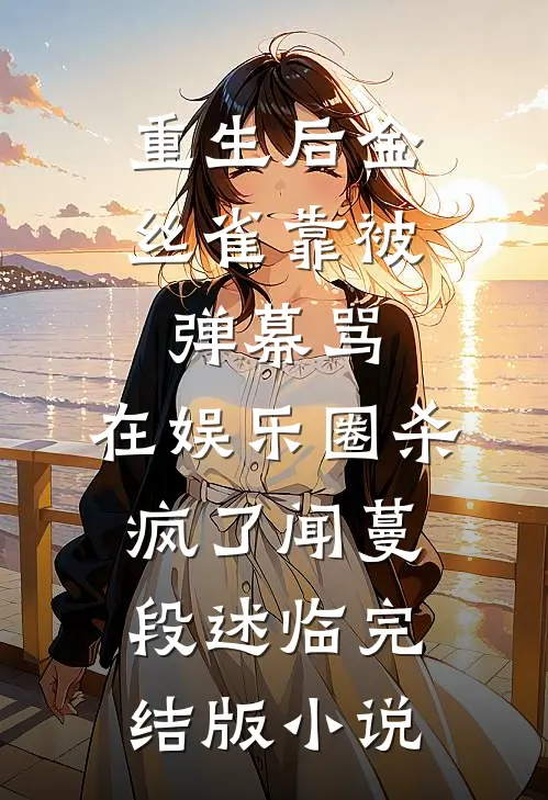 重生后金丝雀靠被弹幕骂，在娱乐圈杀疯了闻蔓段述临完结版小说
