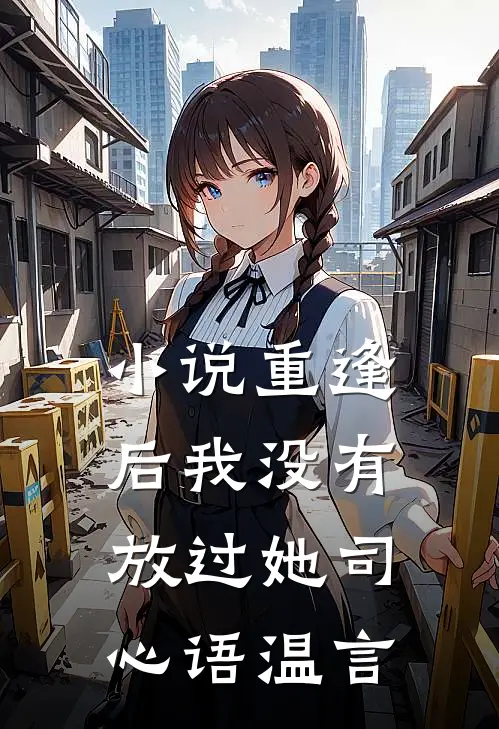 小说重逢后我没有放过她(司心语温言)