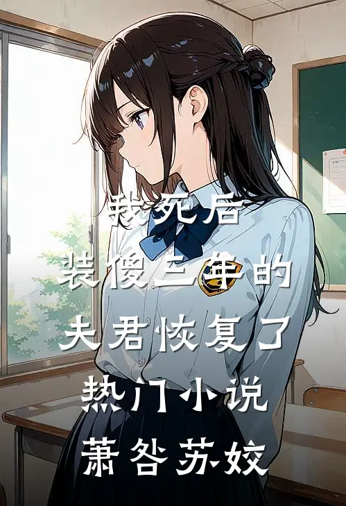 我死后，装傻三年的夫君恢复了热门小说萧咎苏姣