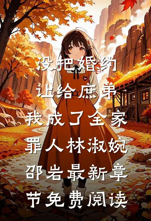 没把婚约让给庶弟，我成了全家罪人林淑婉邵岩最新章节免费阅读