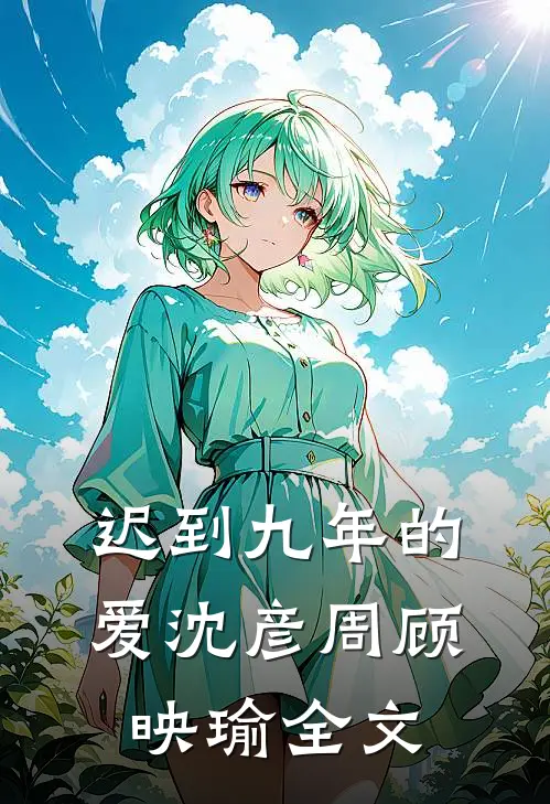 迟到九年的爱沈彦周顾映瑜全文