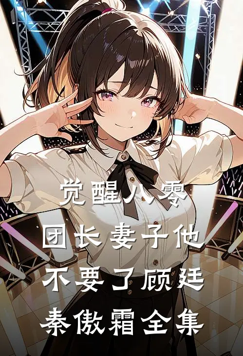 觉醒八零，团长妻子他不要了顾廷秦傲霜全集