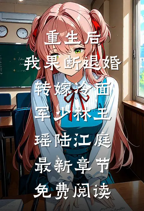 重生后，我果断退婚转嫁冷面军少林玉瑶陆江庭最新章节免费阅读