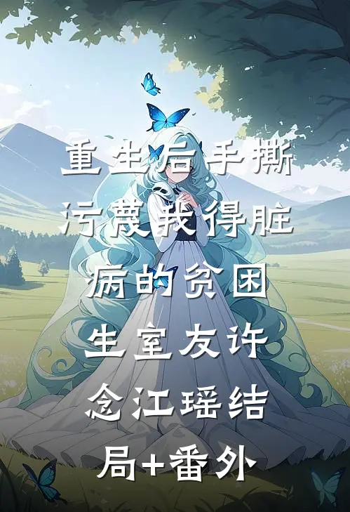 重生后手撕污蔑我得脏病的贫困生室友许念江瑶结局+番外