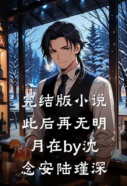 完结版小说此后再无明月在by沈念安陆瑾深