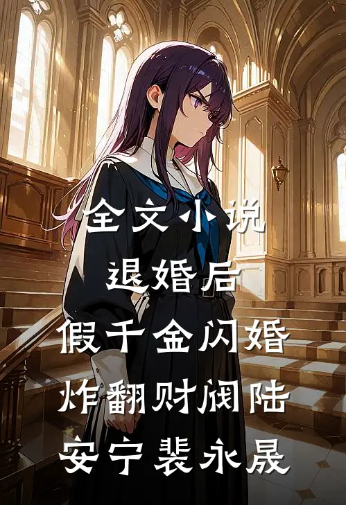 全文小说退婚后，假千金闪婚炸翻财阀陆安宁裴永晟