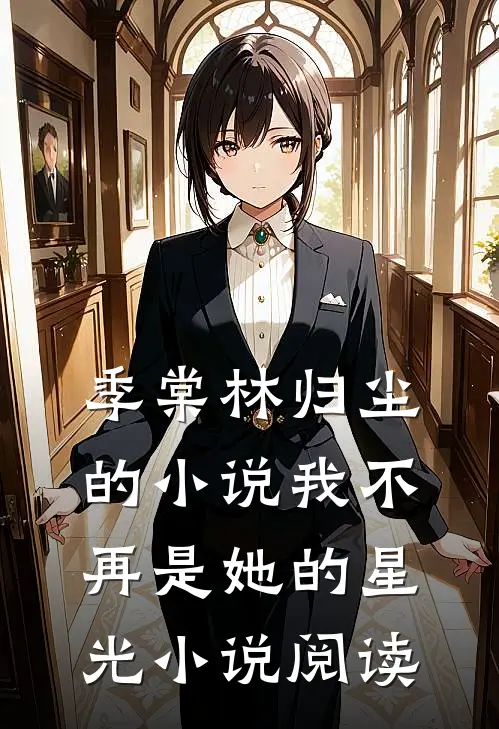 季棠林归尘的小说我不再是她的星光小说阅读