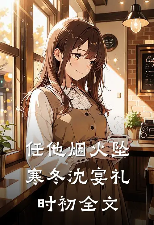 任他烟火坠寒冬沈宴礼时初全文