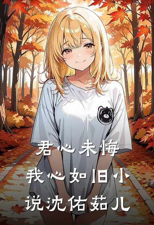 君心未悔，我心如旧小说沈佑茹儿
