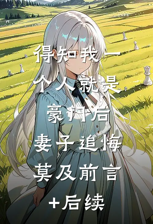 得知我一个人就是豪门后，妻子追悔莫及前言+后续