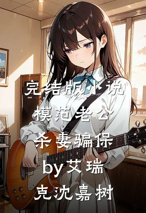 完结版小说模范老公杀妻骗保by艾瑞克沈嘉树