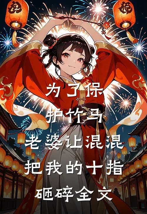 为了保护竹马，老婆让混混把我的十指砸碎全文