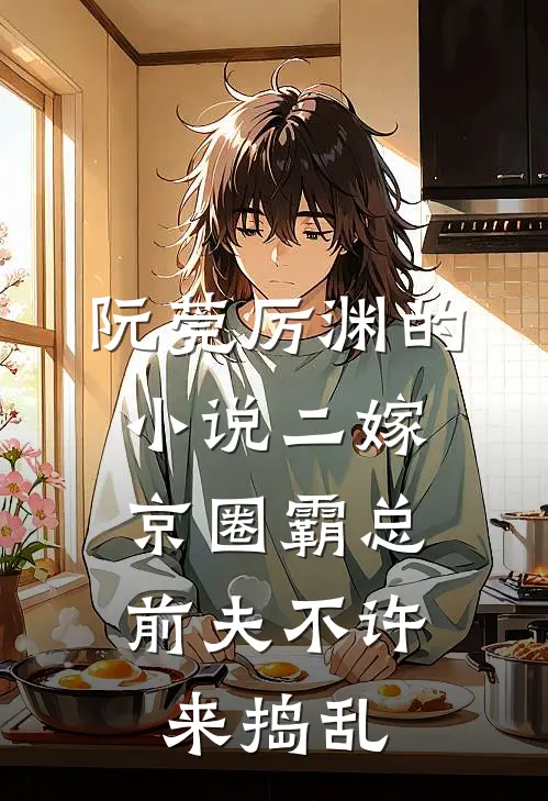 阮莞厉渊的小说二嫁京圈霸总，前夫不许来捣乱