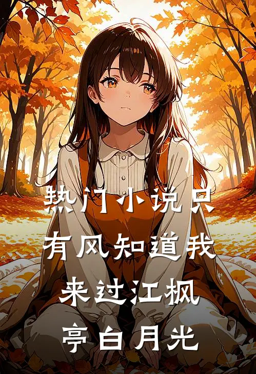 热门小说只有风知道我来过江枫亭白月光