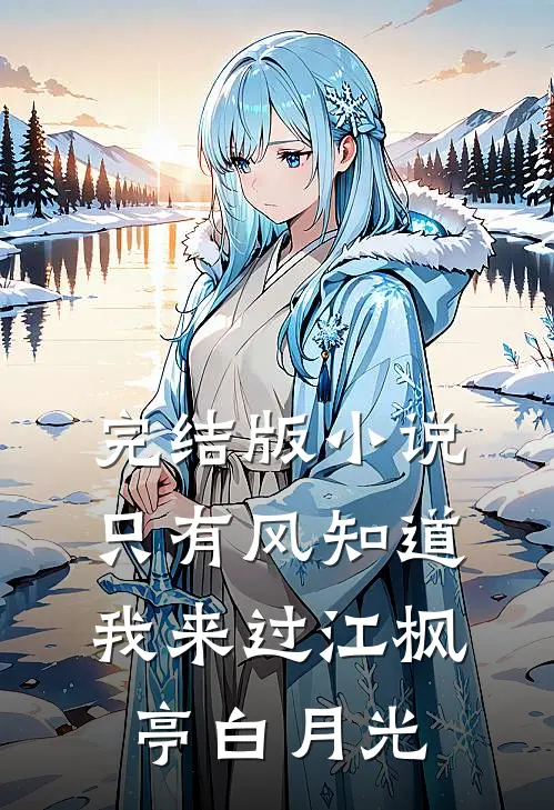 完结版小说只有风知道我来过江枫亭白月光