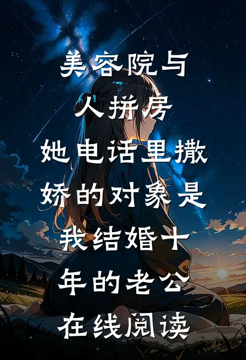 美容院与人拼房，她电话里撒娇的对象是我结婚十年的老公在线阅读