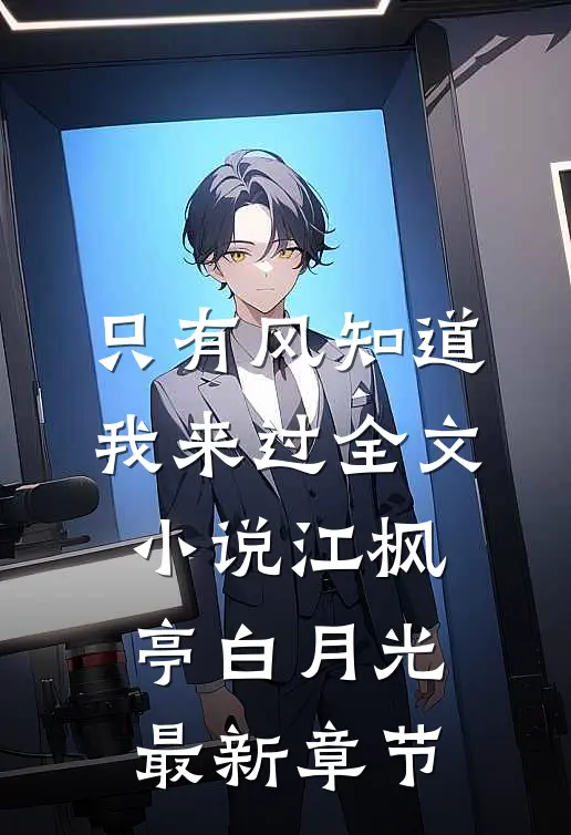 只有风知道我来过全文小说江枫亭白月光最新章节