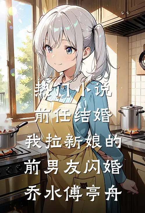 热门小说前任结婚，我拉新娘的前男友闪婚乔水傅亭舟