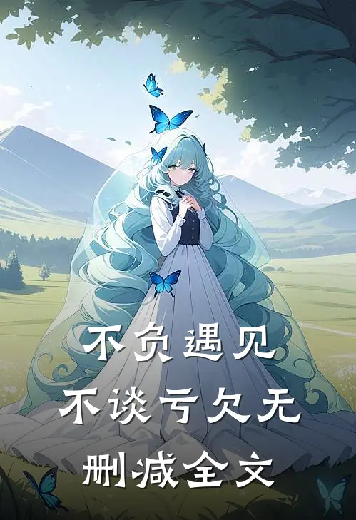 不负遇见，不谈亏欠无删减全文