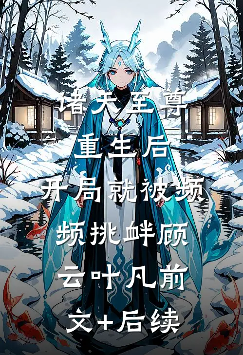 诸天至尊重生后，开局就被频频挑衅顾云叶凡前文+后续
