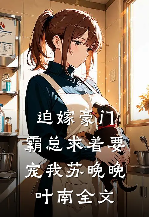 迫嫁豪门：霸总求着要宠我苏晚晚叶南全文