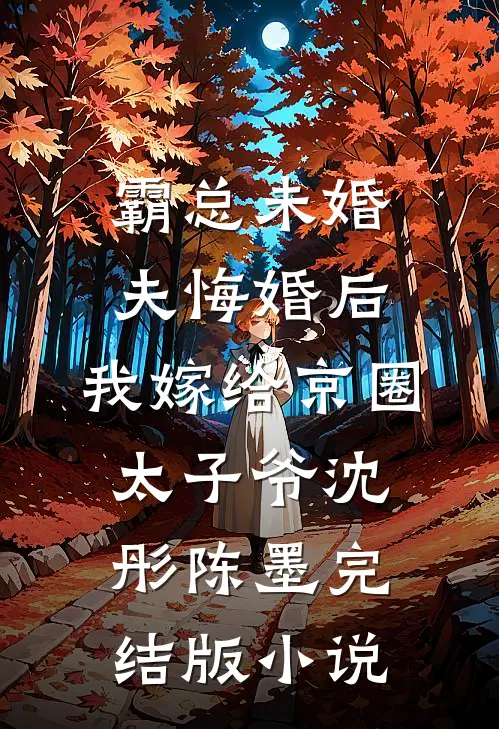 霸总未婚夫悔婚后，我嫁给京圈太子爷沈彤陈墨完结版小说