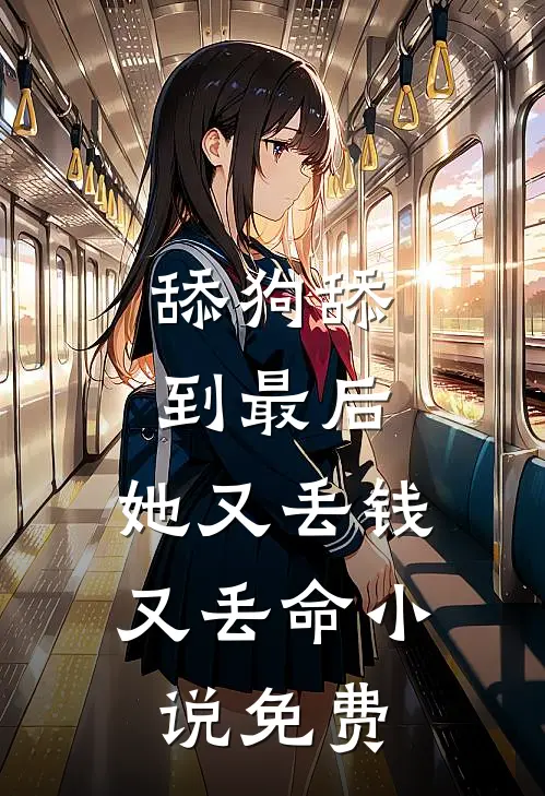 舔狗舔到最后，她又丢钱又丢命小说免费