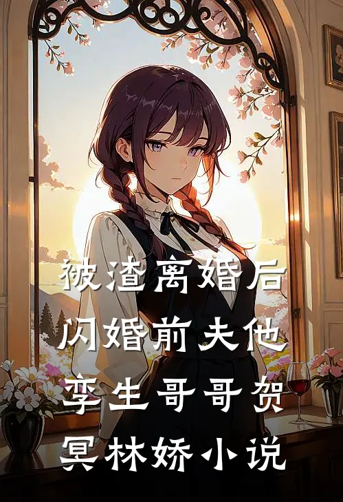 被渣离婚后，闪婚前夫他孪生哥哥贺冥林娇小说