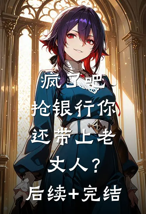 疯了吧，抢银行你还带上老丈人？后续+完结