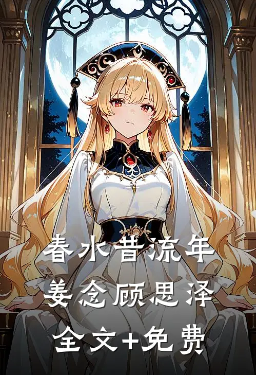 春水昔流年姜念顾思泽全文+免费