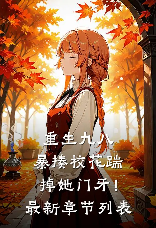 重生九八：暴揍校花踹掉她门牙！最新章节列表