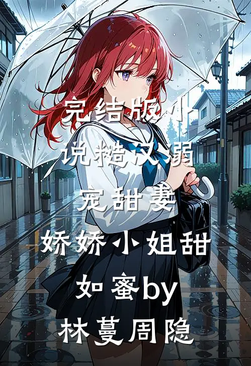 完结版小说糙汉溺宠甜妻，娇娇小姐甜如蜜by林蔓周隐
