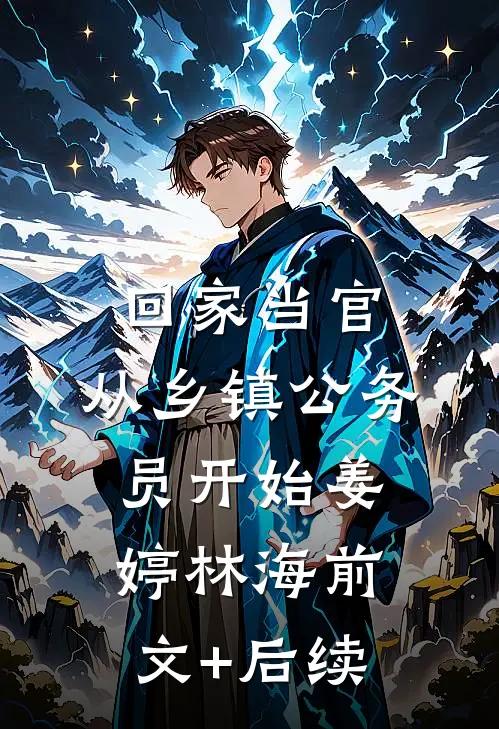 回家当官：从乡镇公务员开始姜婷林海前文+后续