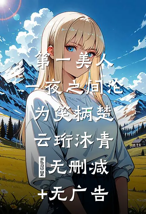 第一美人，一夜之间沦为笑柄楚云珩沐青婼无删减+无广告