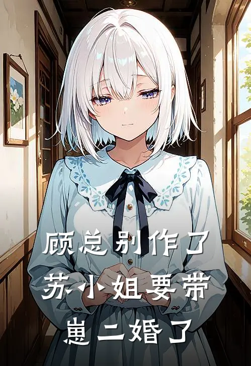 顾总别作了，苏小姐要带崽二婚了