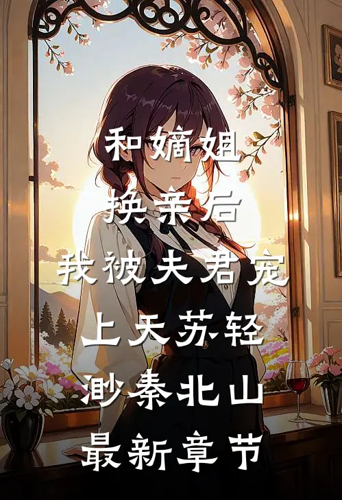 和嫡姐换亲后，我被夫君宠上天苏轻渺秦北山最新章节