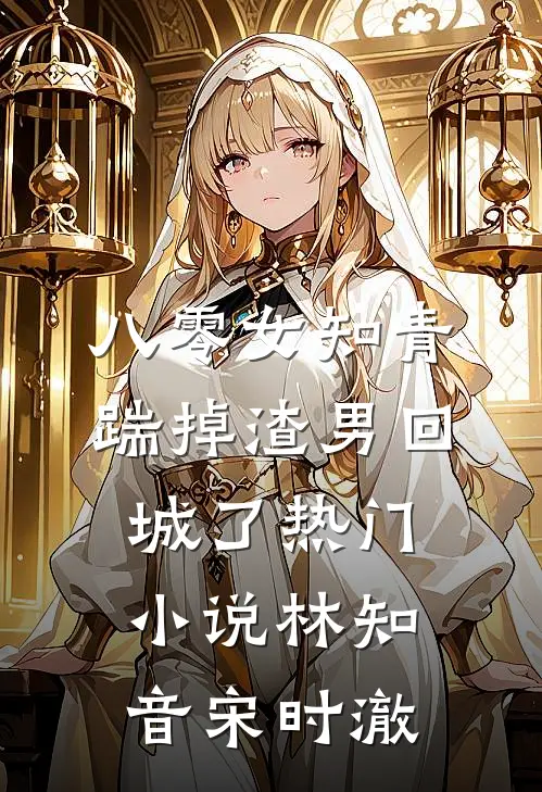 八零女知青踹掉渣男回城了热门小说林知音宋时澈