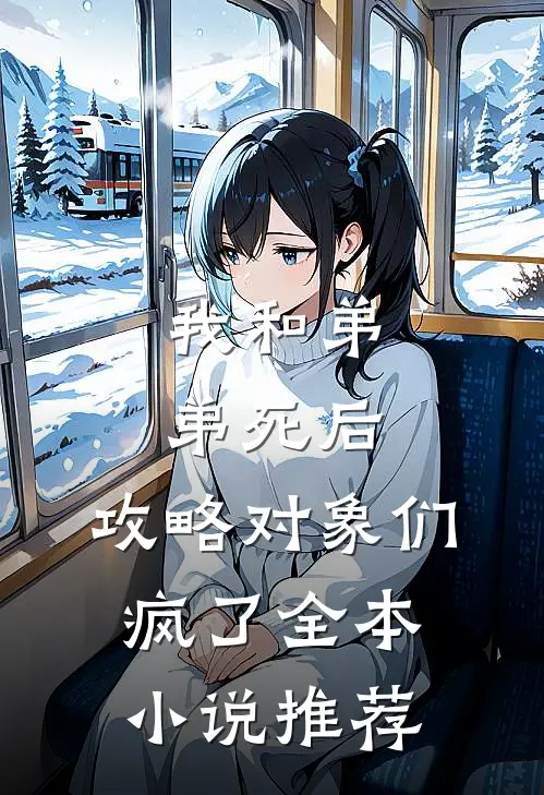 我和弟弟死后，攻略对象们疯了全本小说推荐