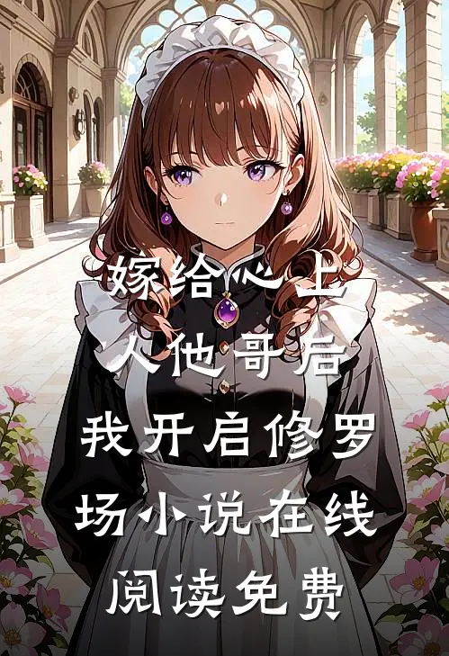 嫁给心上人他哥后，我开启修罗场小说在线阅读免费