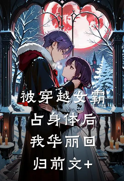 被穿越女霸占身体后，我华丽回归前文+