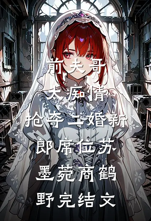 前夫哥太痴情，抢夺二婚新郎席位苏墨菀商鹤野完结文