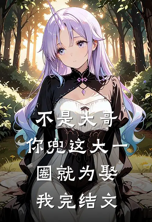 不是大哥，你兜这大一圈就为娶我完结文