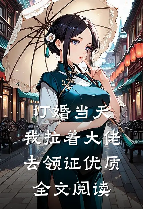 订婚当天，我拉着大佬去领证优质全文阅读