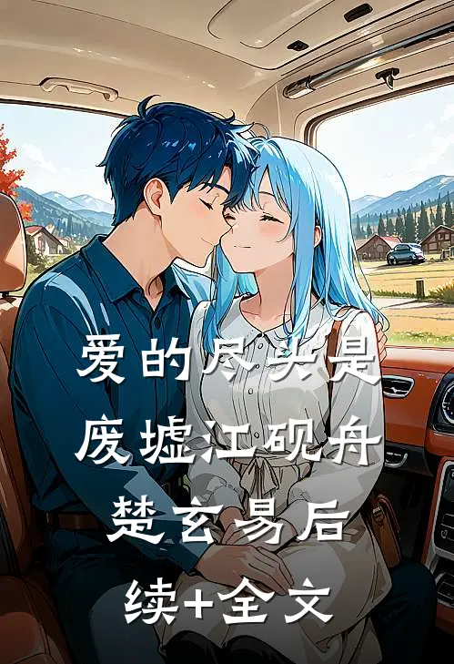 爱的尽头是废墟江砚舟楚玄易后续+全文