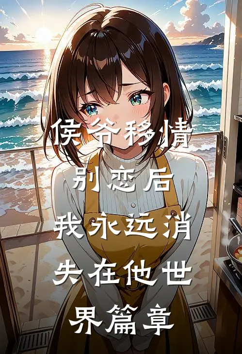 侯爷移情别恋后，我永远消失在他世界篇章