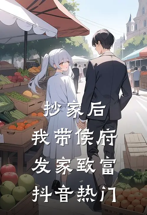 抄家后，我带侯府发家致富抖音热门