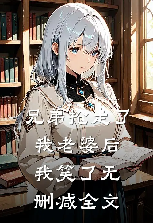 兄弟抢走了我老婆后，我笑了无删减全文