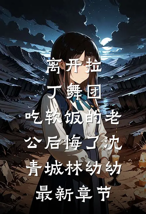 离开拉丁舞团，吃软饭的老公后悔了沈青城林幼幼最新章节