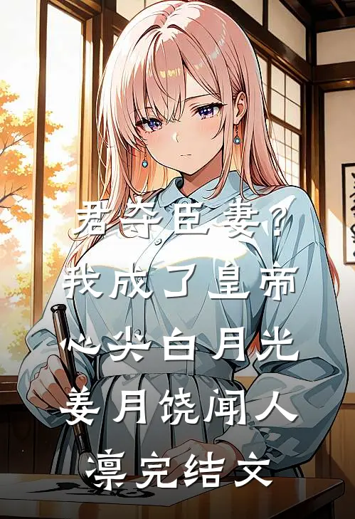 君夺臣妻？我成了皇帝心尖白月光姜月饶闻人凛完结文